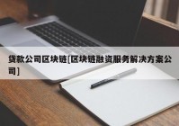 贷款公司区块链[区块链融资服务解决方案公司]