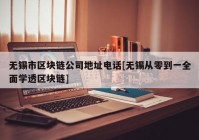 无锡市区块链公司地址电话[无锡从零到一全面学透区块链]