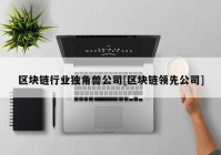 区块链行业独角兽公司[区块链领先公司]