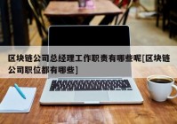 区块链公司总经理工作职责有哪些呢[区块链公司职位都有哪些]