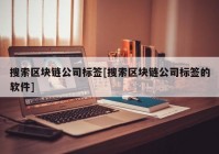 搜索区块链公司标签[搜索区块链公司标签的软件]