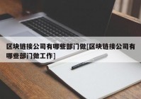 区块链接公司有哪些部门做[区块链接公司有哪些部门做工作]