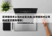 区块链技术公司的经营范围[区块链技术公司的经营范围有哪些]