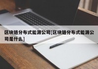 区块链分布式能源公司[区块链分布式能源公司是什么]