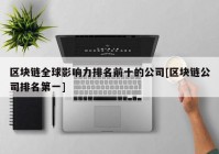 区块链全球影响力排名前十的公司[区块链公司排名第一]