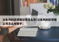 以色列的区块链公司怎么样[以色列的区块链公司怎么样知乎]