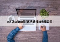 ask区块链公司[区块链科技有限公司]