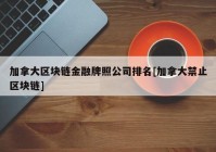 加拿大区块链金融牌照公司排名[加拿大禁止区块链]