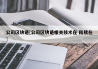 公司区块链[公司区块链相关技术在 陆续在]